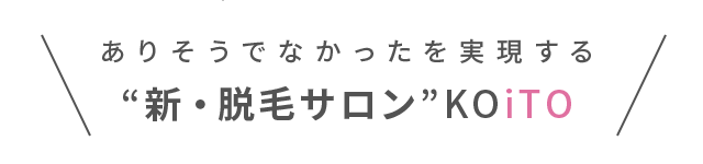 ありそうでなかったを実現する“新・脱毛サロン”KOiTO