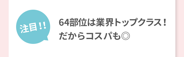 注目！！64部位は業界トップクラス！だからコスパも◎